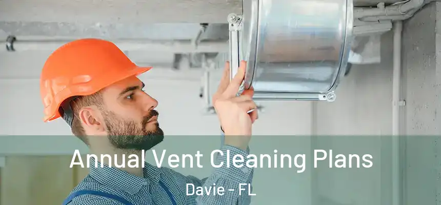  Annual Vent Cleaning Plans Davie - FL