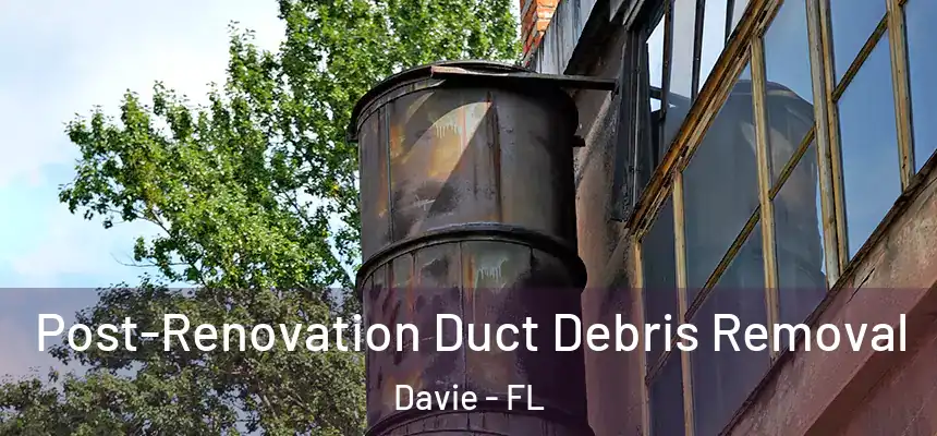  Post-Renovation Duct Debris Removal Davie - FL